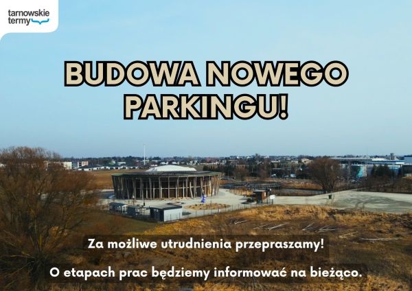 Zdjęcie Rozbudowa Tarnowskich Term 2026 - powstanie nowego parkingu. Tymczasowo zamknięty parking Tarnowskich Tężni